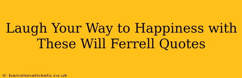 Laugh Your Way to Happiness with These Will Ferrell Quotes