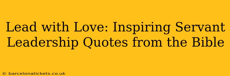 Lead with Love: Inspiring Servant Leadership Quotes from the Bible