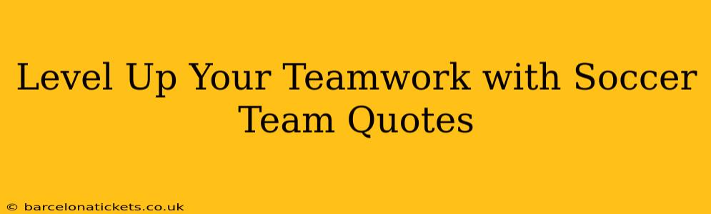 Level Up Your Teamwork with Soccer Team Quotes