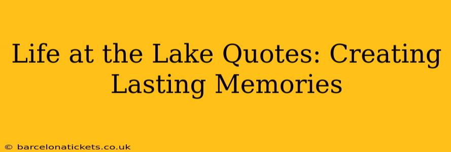 Life at the Lake Quotes: Creating Lasting Memories