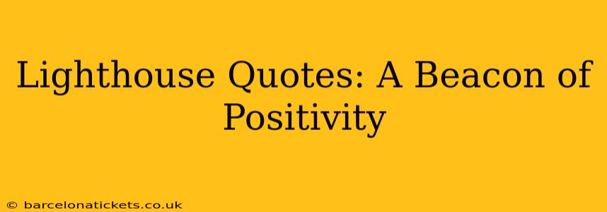 Lighthouse Quotes: A Beacon of Positivity