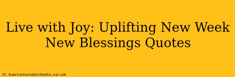 Live with Joy: Uplifting New Week New Blessings Quotes