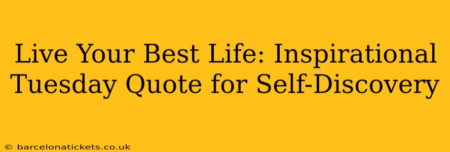 Live Your Best Life: Inspirational Tuesday Quote for Self-Discovery