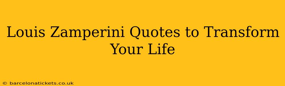 Louis Zamperini Quotes to Transform Your Life
