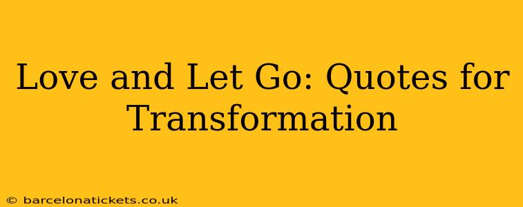 Love and Let Go: Quotes for Transformation