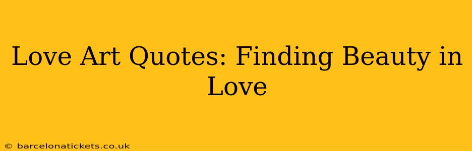 Love Art Quotes: Finding Beauty in Love