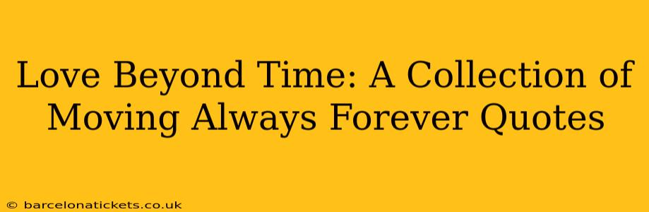 Love Beyond Time: A Collection of Moving Always Forever Quotes