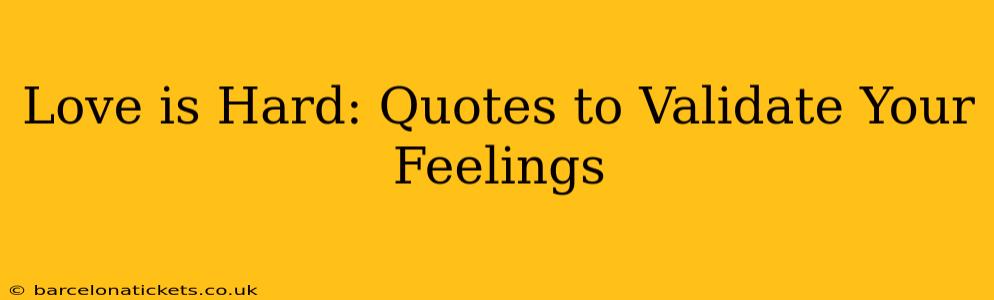Love is Hard: Quotes to Validate Your Feelings