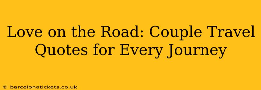 Love on the Road: Couple Travel Quotes for Every Journey