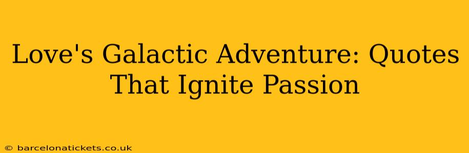 Love's Galactic Adventure: Quotes That Ignite Passion