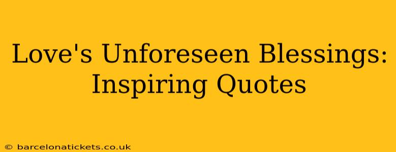 Love's Unforeseen Blessings: Inspiring Quotes