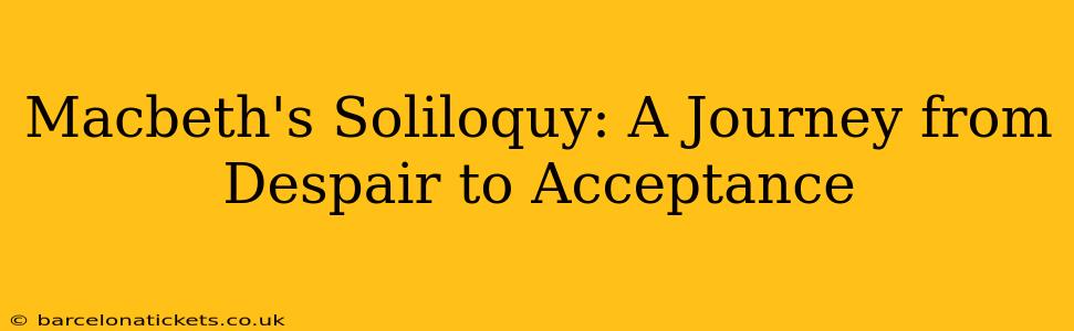Macbeth's Soliloquy: A Journey from Despair to Acceptance