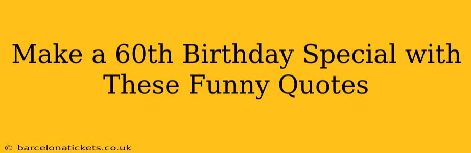 Make a 60th Birthday Special with These Funny Quotes
