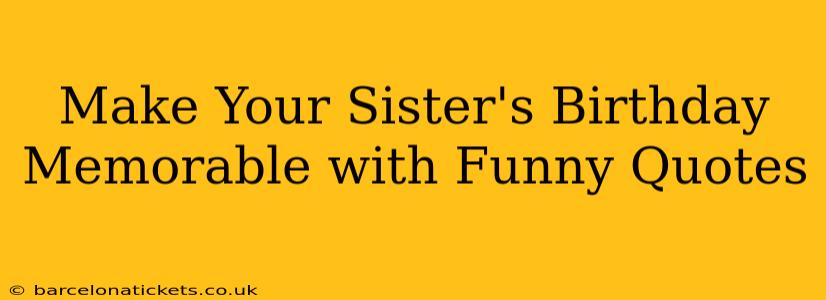Make Your Sister's Birthday Memorable with Funny Quotes