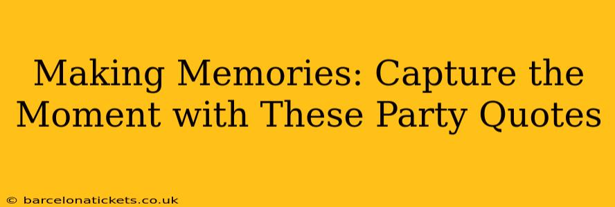 Making Memories: Capture the Moment with These Party Quotes