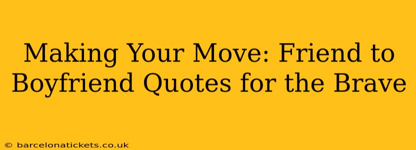 Making Your Move: Friend to Boyfriend Quotes for the Brave