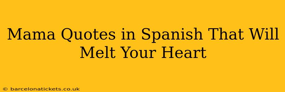 Mama Quotes in Spanish That Will Melt Your Heart