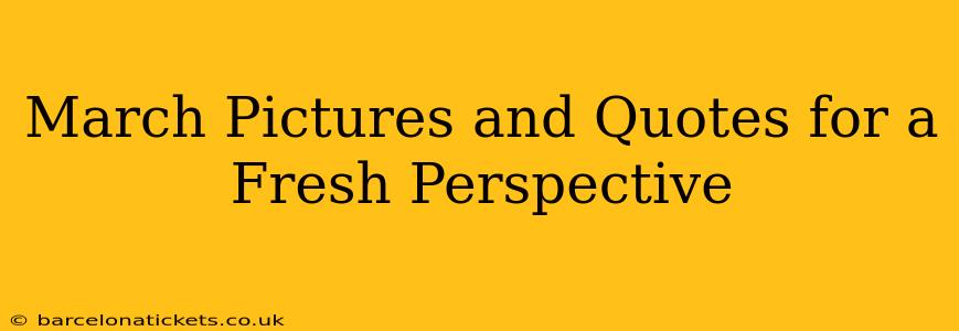 March Pictures and Quotes for a Fresh Perspective