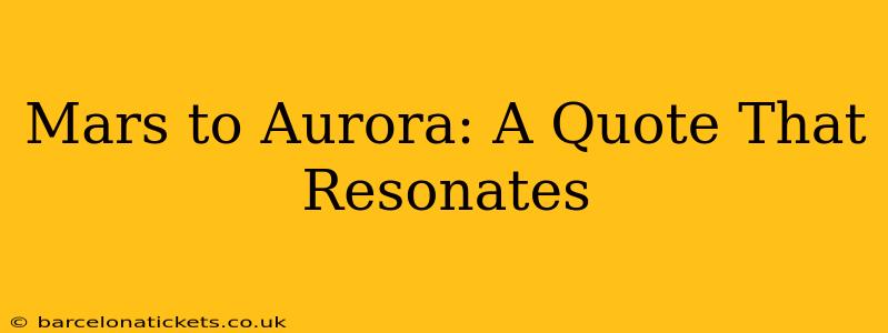 Mars to Aurora: A Quote That Resonates
