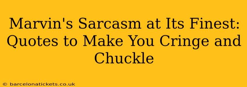 Marvin's Sarcasm at Its Finest: Quotes to Make You Cringe and Chuckle