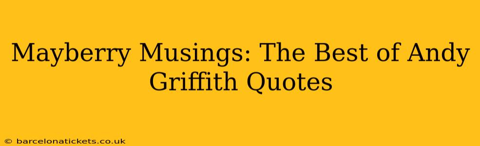 Mayberry Musings: The Best of Andy Griffith Quotes