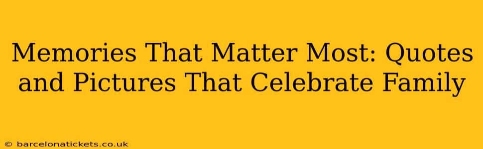 Memories That Matter Most: Quotes and Pictures That Celebrate Family