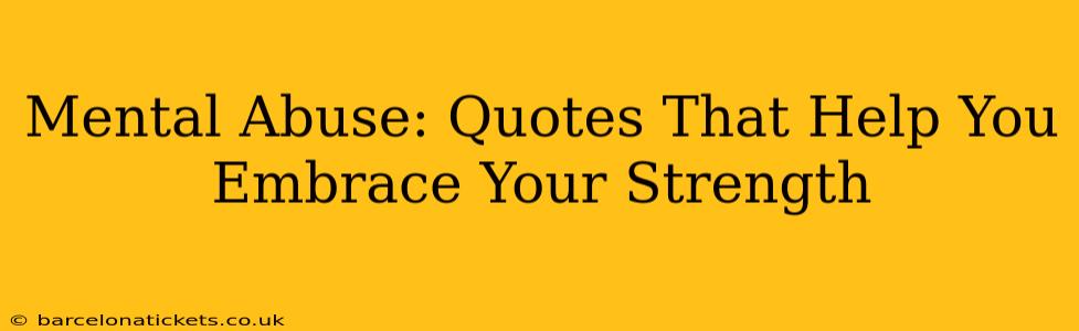 Mental Abuse: Quotes That Help You Embrace Your Strength