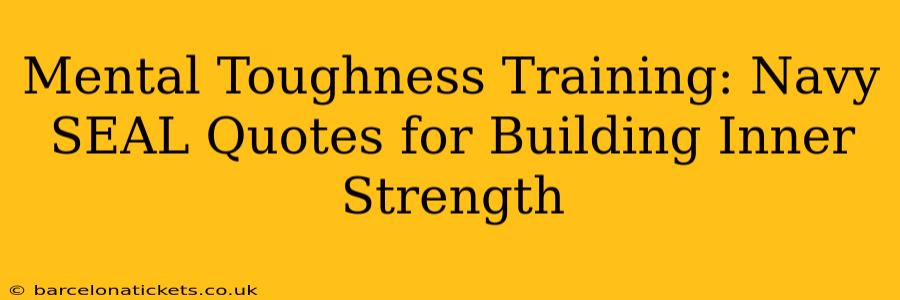 Mental Toughness Training: Navy SEAL Quotes for Building Inner Strength