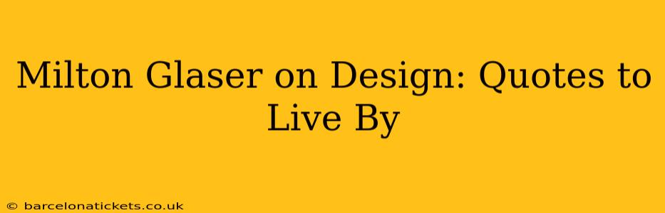 Milton Glaser on Design: Quotes to Live By