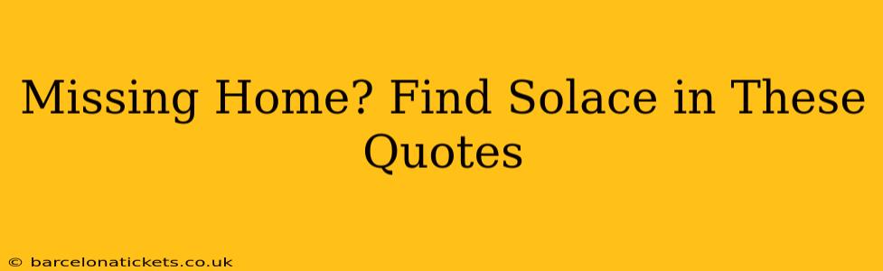 Missing Home? Find Solace in These Quotes