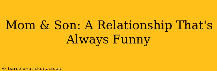 Mom & Son: A Relationship That's Always Funny