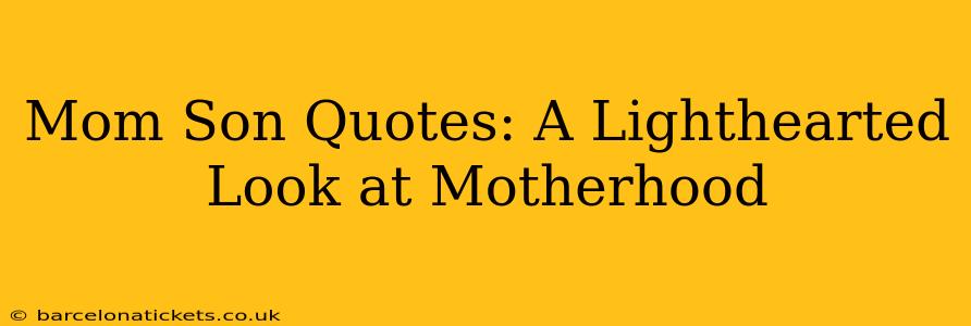 Mom Son Quotes: A Lighthearted Look at Motherhood