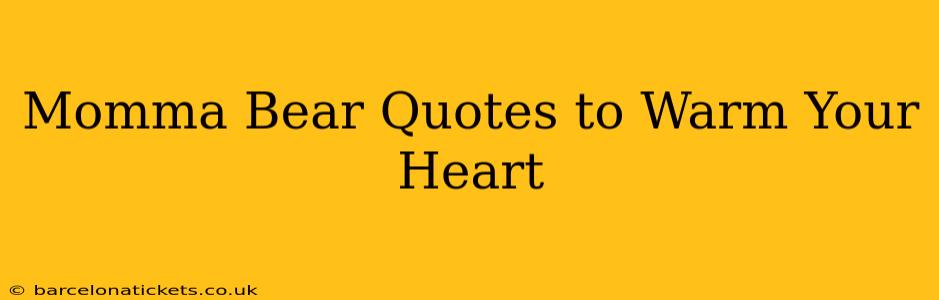 Momma Bear Quotes to Warm Your Heart