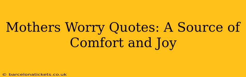 Mothers Worry Quotes: A Source of Comfort and Joy