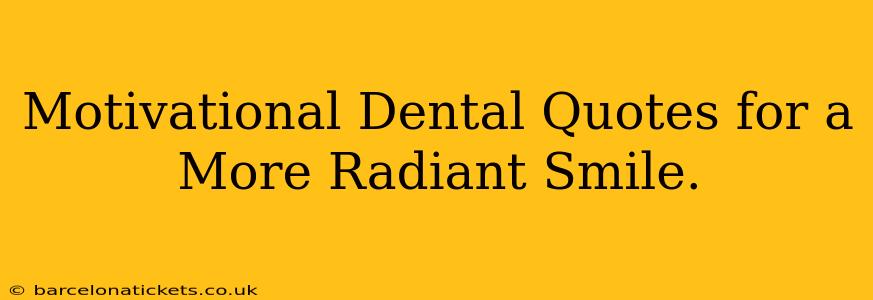 Motivational Dental Quotes for a More Radiant Smile.