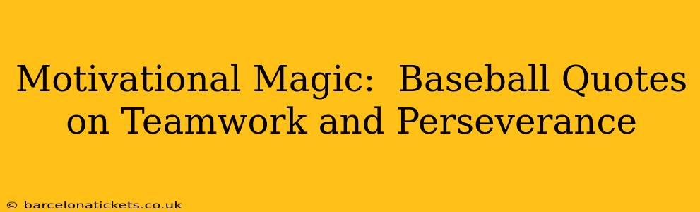 Motivational Magic:  Baseball Quotes on Teamwork and Perseverance