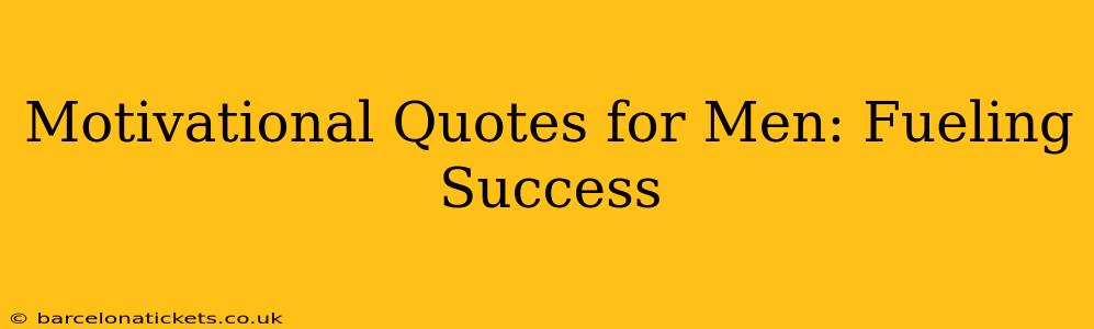 Motivational Quotes for Men: Fueling Success