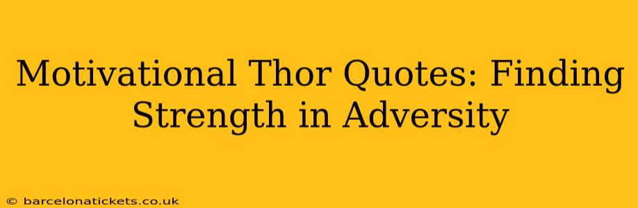 Motivational Thor Quotes: Finding Strength in Adversity