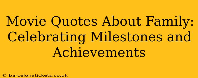 Movie Quotes About Family: Celebrating Milestones and Achievements