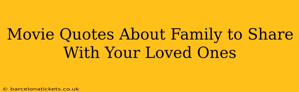Movie Quotes About Family to Share With Your Loved Ones