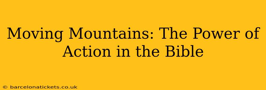 Moving Mountains: The Power of Action in the Bible