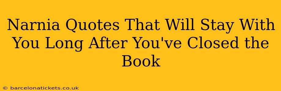 Narnia Quotes That Will Stay With You Long After You've Closed the Book