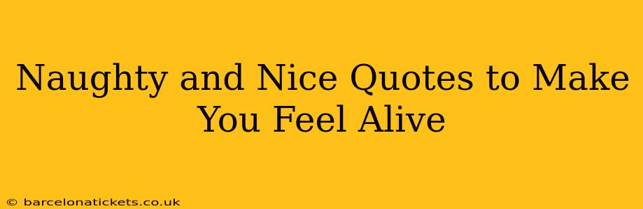 Naughty and Nice Quotes to Make You Feel Alive