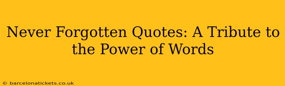 Never Forgotten Quotes: A Tribute to the Power of Words