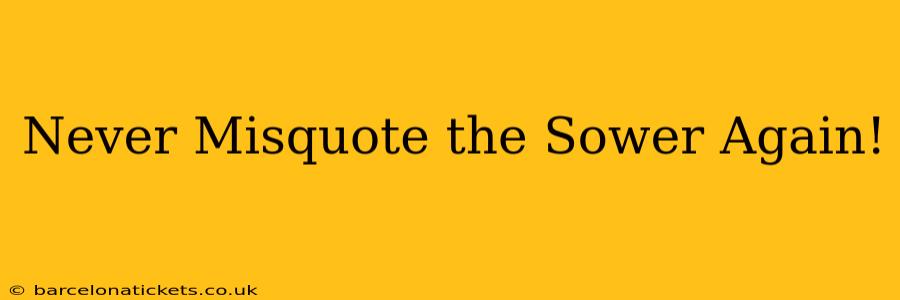 Never Misquote the Sower Again!
