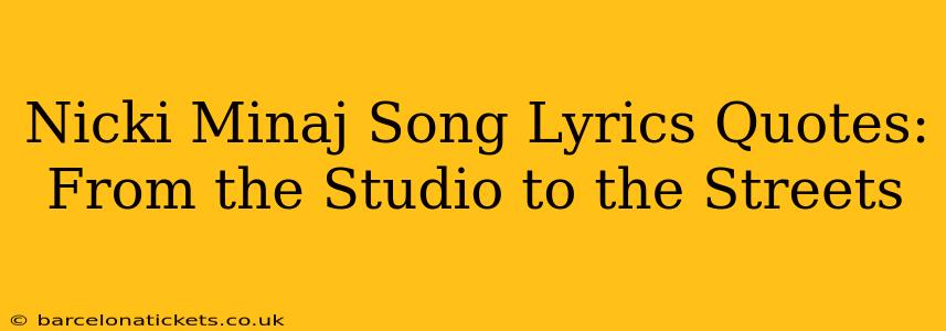 Nicki Minaj Song Lyrics Quotes: From the Studio to the Streets