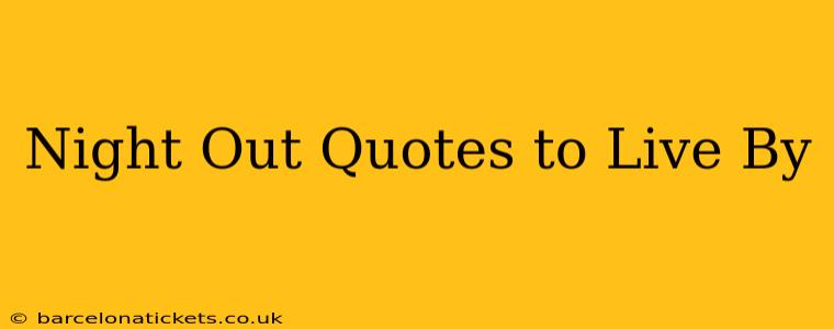 Night Out Quotes to Live By