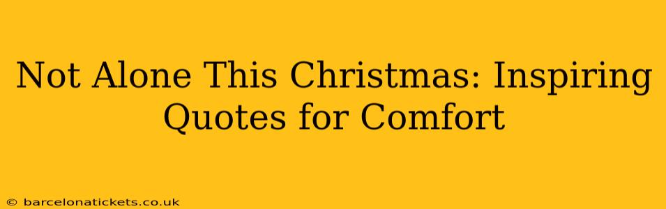 Not Alone This Christmas: Inspiring Quotes for Comfort