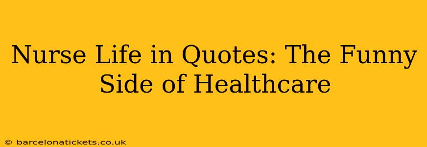 Nurse Life in Quotes: The Funny Side of Healthcare