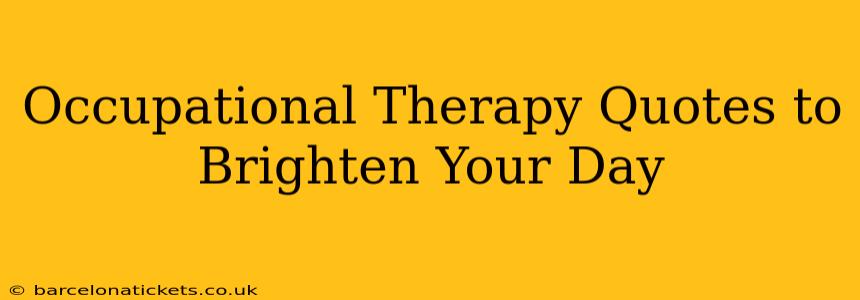 Occupational Therapy Quotes to Brighten Your Day